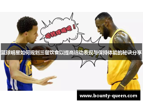 篮球明星如何规划三餐饮食以提高运动表现与保持体能的秘诀分享