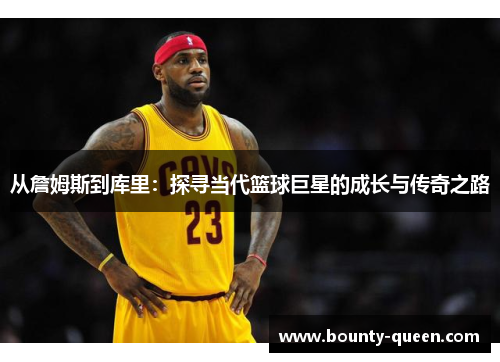 从詹姆斯到库里：探寻当代篮球巨星的成长与传奇之路
