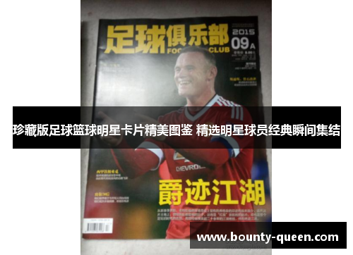 珍藏版足球篮球明星卡片精美图鉴 精选明星球员经典瞬间集结