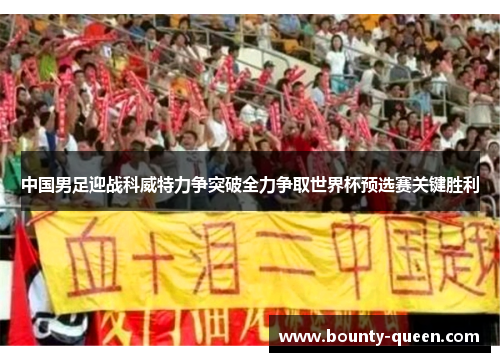 中国男足迎战科威特力争突破全力争取世界杯预选赛关键胜利