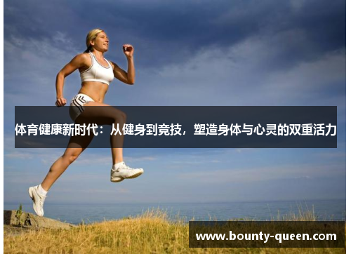 体育健康新时代：从健身到竞技，塑造身体与心灵的双重活力