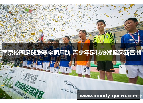 南京校园足球联赛全面启动 青少年足球热潮掀起新高潮