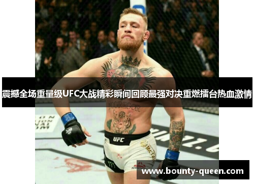 震撼全场重量级UFC大战精彩瞬间回顾最强对决重燃擂台热血激情